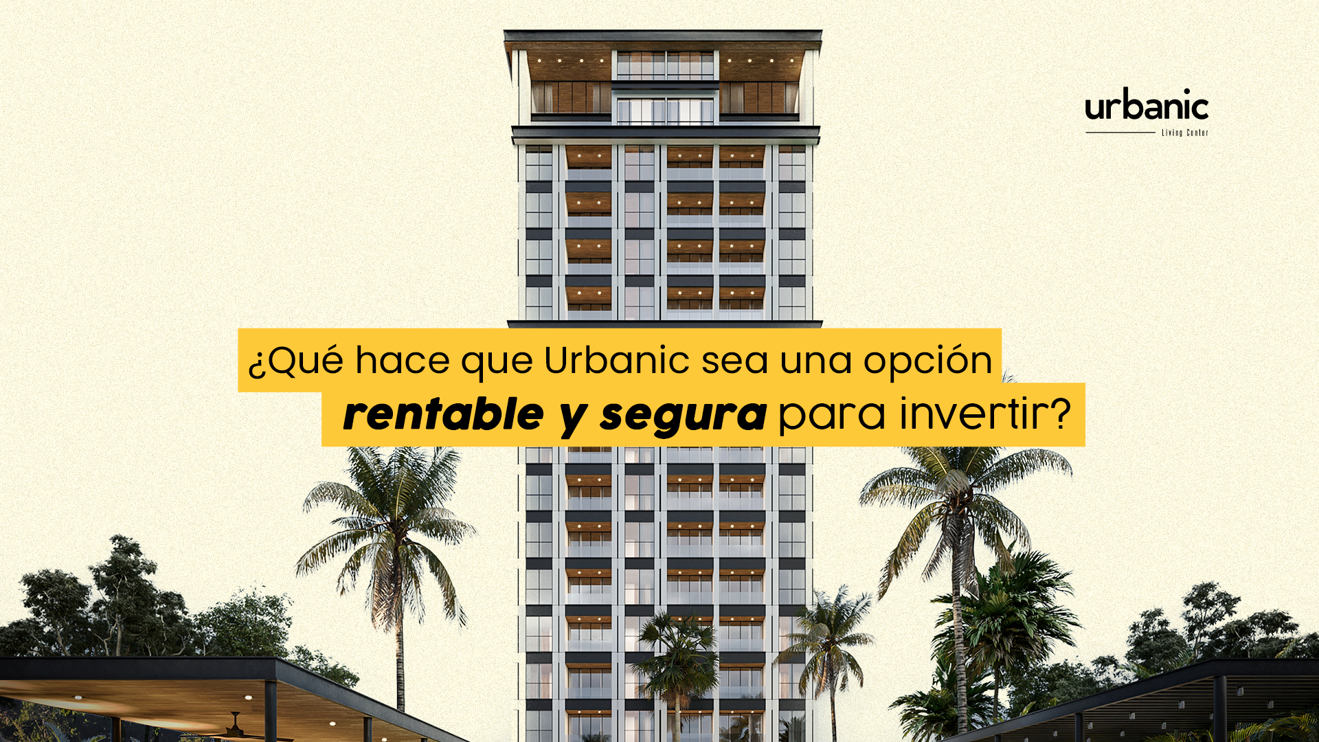 La Inversión Perfecta: ¿Por qué Urbanic es tu opción segura y rentable?